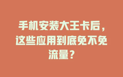 手机安装大王卡后，这些应用到底免不免流量？