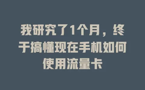 我研究了1个月，终于搞懂现在手机如何使用流量卡