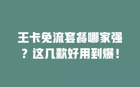 王卡免流套餐哪家强？这几款好用到爆！