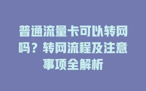 普通流量卡可以转网吗？转网流程及注意事项全解析