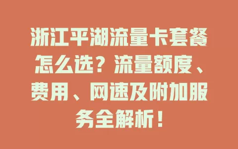 浙江平湖流量卡套餐怎么选？流量额度、费用、网速及附加服务全解析！