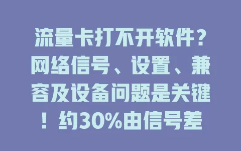 流量卡打不开软件？网络信号、设置、兼容及设备问题是关键！约30%由信号差引起