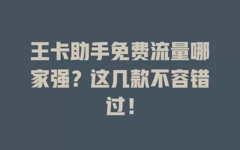 王卡助手免费流量哪家强？这几款不容错过！