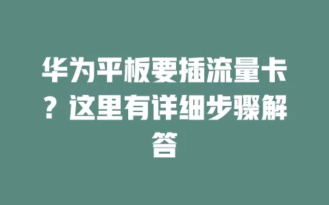 华为平板要插流量卡？这里有详细步骤解答