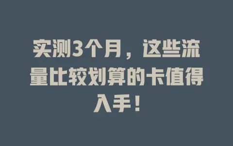 实测3个月，这些流量比较划算的卡值得入手！