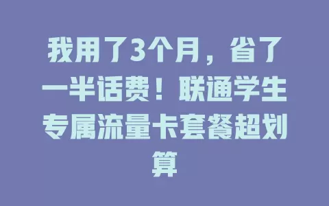 我用了3个月，省了一半话费！联通学生专属流量卡套餐超划算