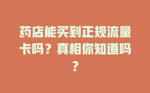 药店能买到正规流量卡吗？真相你知道吗？