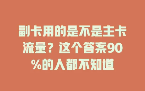 副卡用的是不是主卡流量？这个答案90%的人都不知道