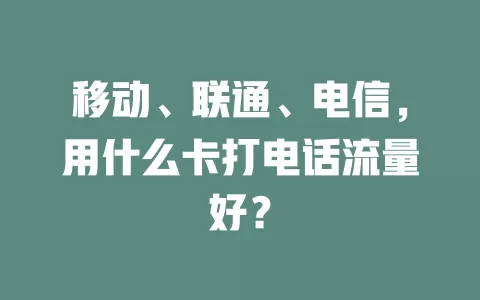 移动、联通、电信，用什么卡打电话流量好？