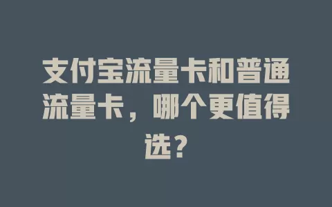 支付宝流量卡和普通流量卡，哪个更值得选？