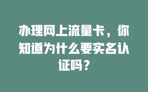 办理网上流量卡，你知道为什么要实名认证吗？