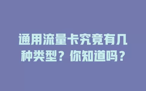 通用流量卡究竟有几种类型？你知道吗？