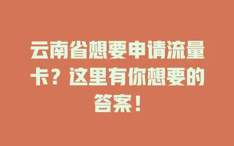 云南省想要申请流量卡？这里有你想要的答案！