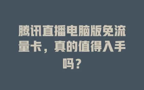 腾讯直播电脑版免流量卡，真的值得入手吗？