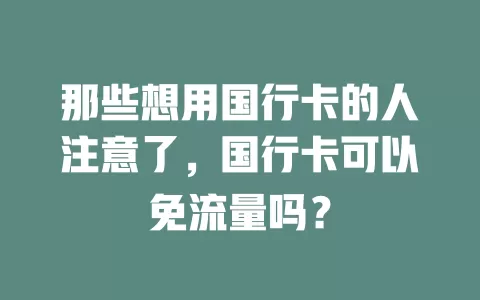 那些想用国行卡的人注意了，国行卡可以免流量吗？
