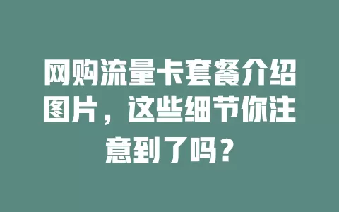 网购流量卡套餐介绍图片，这些细节你注意到了吗？