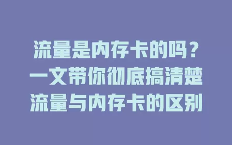 流量是内存卡的吗？一文带你彻底搞清楚流量与内存卡的区别