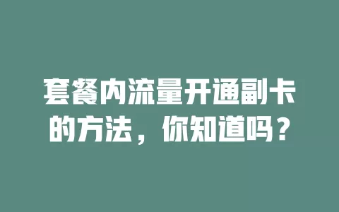 套餐内流量开通副卡的方法，你知道吗？