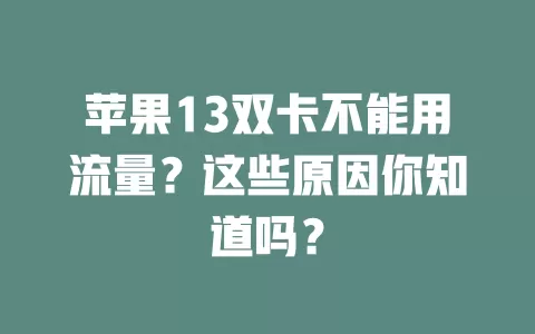 苹果13双卡不能用流量？这些原因你知道吗？