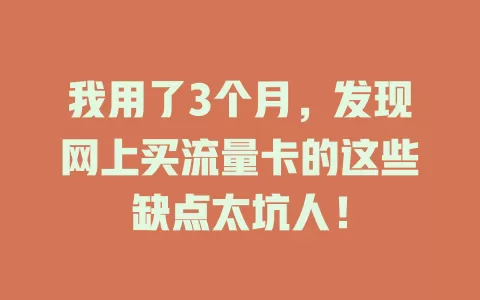 我用了3个月，发现网上买流量卡的这些缺点太坑人！