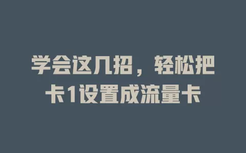 学会这几招，轻松把卡1设置成流量卡