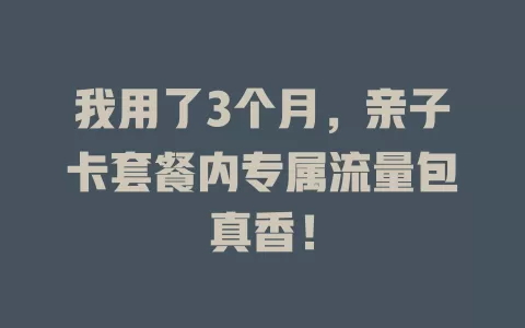 我用了3个月，亲子卡套餐内专属流量包真香！