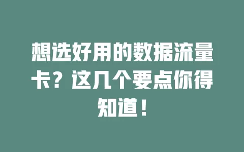 想选好用的数据流量卡？这几个要点你得知道！