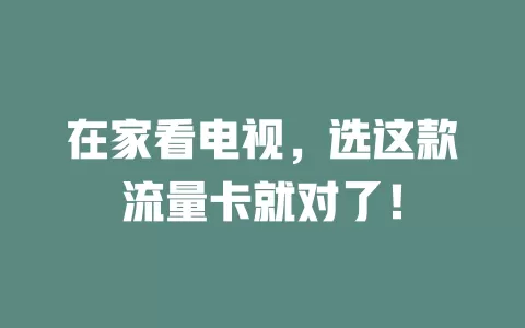 在家看电视，选这款流量卡就对了！