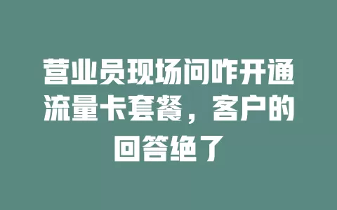 营业员现场问咋开通流量卡套餐，客户的回答绝了