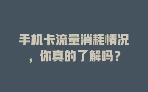 手机卡流量消耗情况，你真的了解吗？