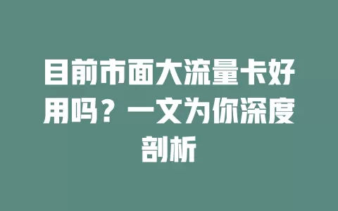 目前市面大流量卡好用吗？一文为你深度剖析
