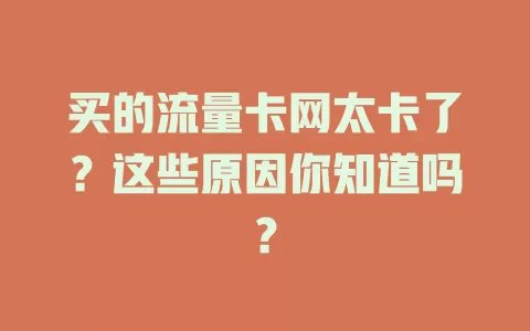 买的流量卡网太卡了？这些原因你知道吗？