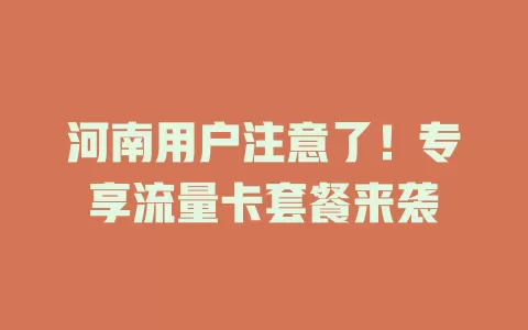 河南用户注意了！专享流量卡套餐来袭