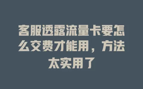 客服透露流量卡要怎么交费才能用，方法太实用了