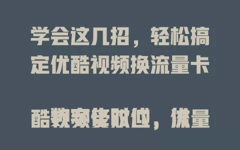 学会这几招，轻松搞定优酷视频换流量卡

数字化时代，优酷视频受欢迎，流量卡选对很关键。要了解类型，关注套餐，考虑网络，注意兼容，重视售后。掌握要点，就能轻松为优酷视频换上合适流量卡，畅享精彩。