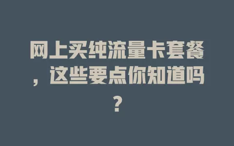 网上买纯流量卡套餐，这些要点你知道吗？