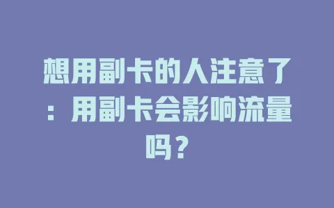 想用副卡的人注意了：用副卡会影响流量吗？