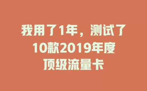 我用了1年，测试了10款2019年度顶级流量卡