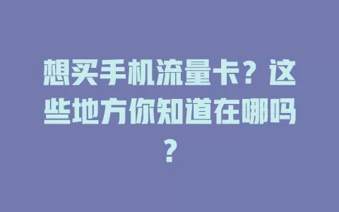 想买手机流量卡？这些地方你知道在哪吗？