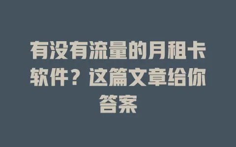 有没有流量的月租卡软件？这篇文章给你答案