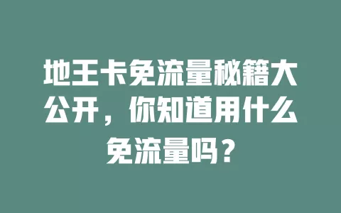 地王卡免流量秘籍大公开，你知道用什么免流量吗？