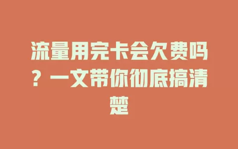 流量用完卡会欠费吗？一文带你彻底搞清楚