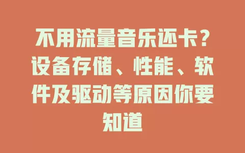 不用流量音乐还卡？设备存储、性能、软件及驱动等原因你要知道