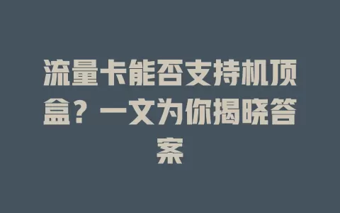 流量卡能否支持机顶盒？一文为你揭晓答案
