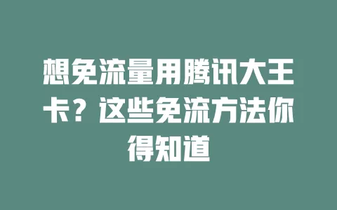 想免流量用腾讯大王卡？这些免流方法你得知道