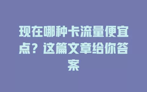 现在哪种卡流量便宜点？这篇文章给你答案