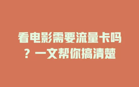 看电影需要流量卡吗？一文帮你搞清楚