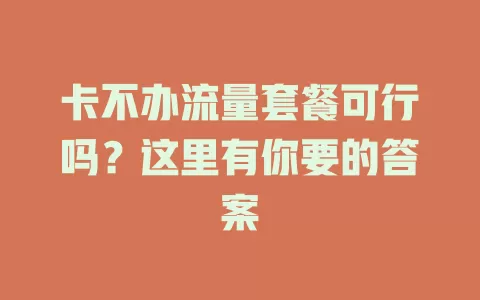卡不办流量套餐可行吗？这里有你要的答案