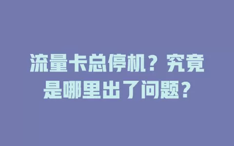 流量卡总停机？究竟是哪里出了问题？