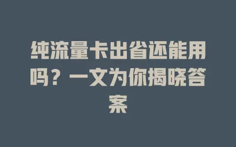 纯流量卡出省还能用吗？一文为你揭晓答案
